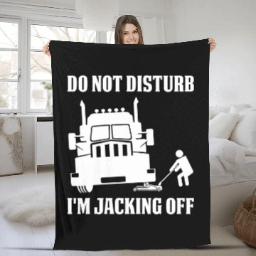 Discover Funny Semi Truck Driver Do Not Disturb Im Jacking Off Fleece Blankets