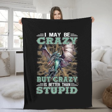Discover Dragon Pet I May Be crazys But crazys Is Better Than Stupid Fleece Blankets