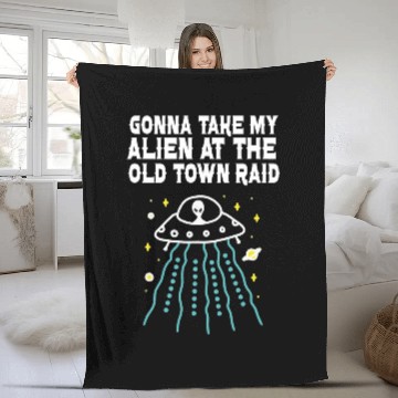 Discover Aliens UFO Gonna Take My Alien At The Old Town Raid Fleece Blankets