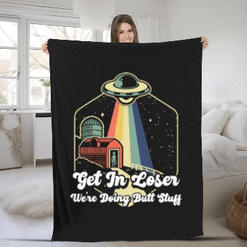 Discover Aliens UFO Get In Loser Were Doing Butt Stuff Funny Alien Abduction 23 Fleece Blankets