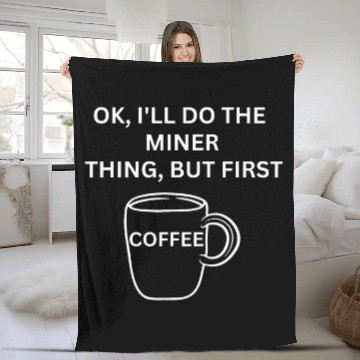 Discover Miner Ill do it but first coffee funny sarcastic Fleece Blankets