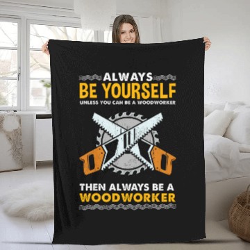 Discover Woodworker Job Always Be Yourself Unless You Can Be A Woodworker Fleece Blankets