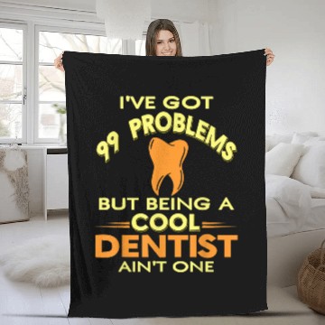 Discover dentists Job Ive Got 99 Problems Cool Funny dentists Fleece Blankets Present Fleece Blankets