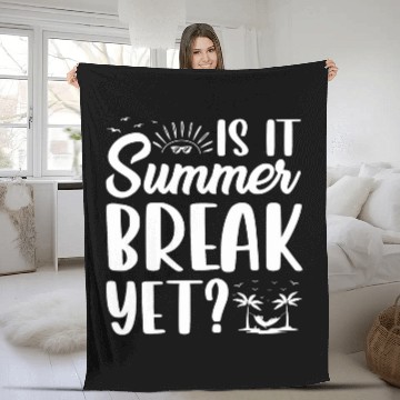 Discover Is It Summer Break Yet End Of Year Teacher Fleece Blankets