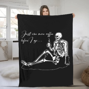 Discover Coffee Fun Just One More Coffee Before I Go Funny Skeletons Coffin Fleece Blankets