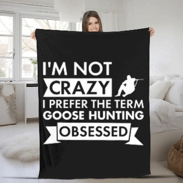 Discover Im Not crazys I Prefer The Term Goose Hunting Obsessed 1 Fleece Blankets