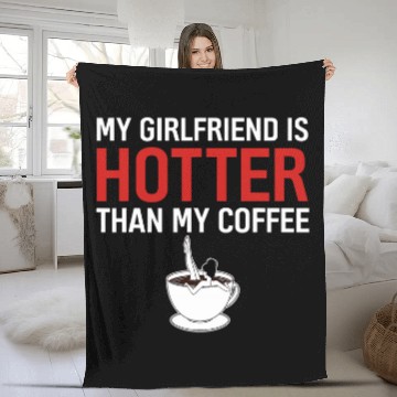 Discover Coffee Fun My Girlfriend is Hotter Than My Coffee Fleece Blankets