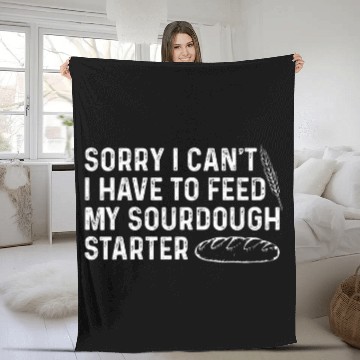 Discover Sorry I Cant I Have To Feed My Sourdough Starter Baker 28 Fleece Blankets
