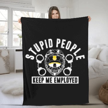 Discover Stupid People Keep Me Employed Police Duty Law Enforcement Zip Fleece Blankets