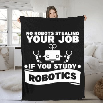 Discover No Robot Is Stealing Your Job If You Study Robotics Fleece Blankets