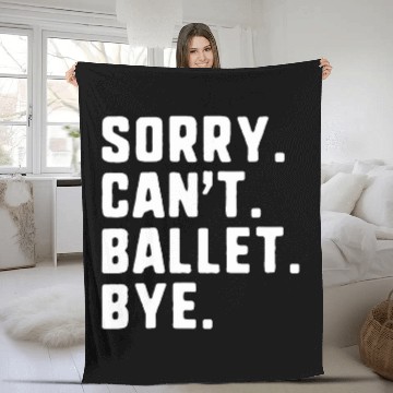 Discover Sorry Cant Ballet Bye Funny Dance Dancing Dancer Baseball Tees Fleece Blankets