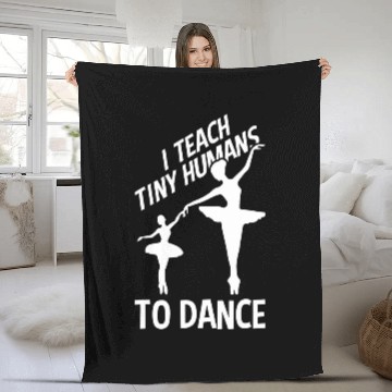 Discover I Teach Tiny Humans To Dance Ballerina For Ballet Dancer Fleece Blankets