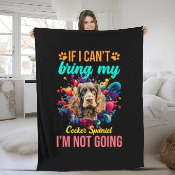 Discover If I Cant Bring My Cocker Spaniel Im Not Going Priority Dog Fleece Blankets