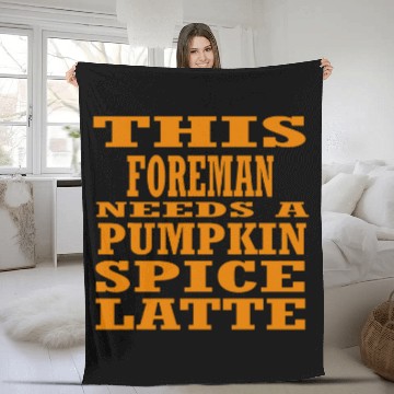Discover This Foreman Needs A Pumpkin Spice Latte Fleece Blankets