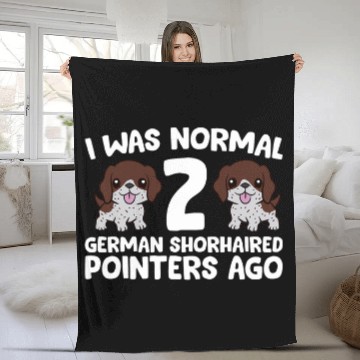 Discover I Was Normal 2 German Shorthaired Pointers Ago Fleece Blankets