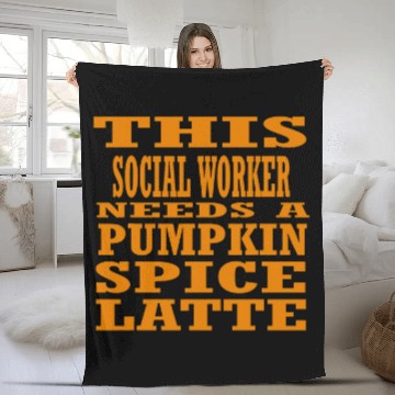 Discover This Social Worker Needs A Pumpkin Spice Latte Fleece Blankets
