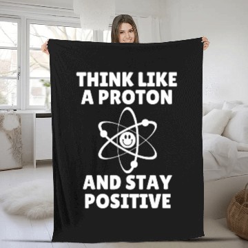 Discover Think Like A Proton and Stay Positive Fleece Blankets