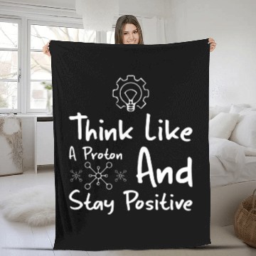 Discover Think Like A Proton And Stay Positive Physics Fleece Blankets