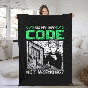 Discover Why Is My Code Not Working Coder Sayings Programmer Coding Fleece Blankets