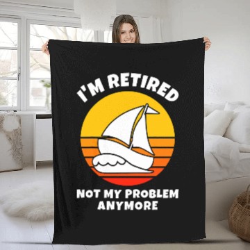 Discover Im Retired Not My Problem Anymore Sailing Boat Retirement Fleece Blankets