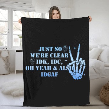 Discover Just So We re Clear IDK IDC Oh Yeah Also IDGAF Apparel Zip Fleece Blankets