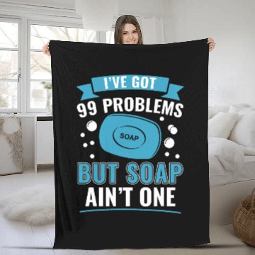Discover I ve Got 99 Problems But Soap Ain t One Funny Soap Making Fleece Blankets