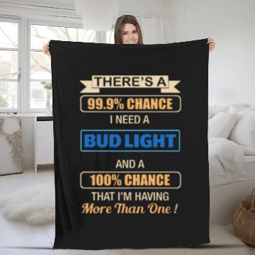 Discover there s a chance i need a bud light and a 100 chan Fleece Blankets