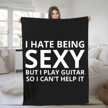 Discover I Hate Being SEXY but I Play Guitar So I Cant Help Fleece Blankets