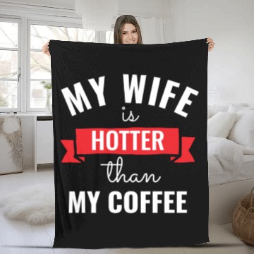 Discover My Wife Is Hotter Than My Coffee Fleece Blankets