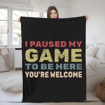 Discover I Paused My Game To Be Here You re Welcome Fleece Blankets