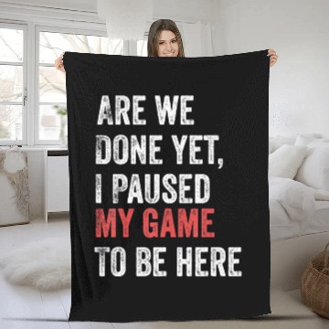 Discover Are We Done Yet I Paused My Game To Be Here Funny Fleece Blankets