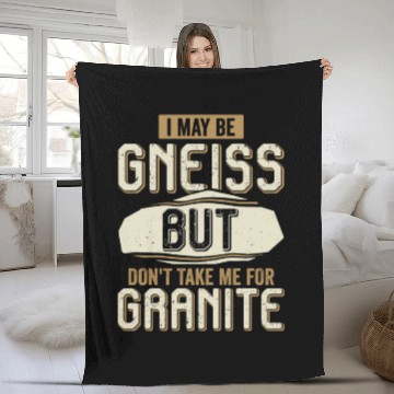 Discover I May Be Gneiss But Don't Take Me For Granite Fleece Blankets