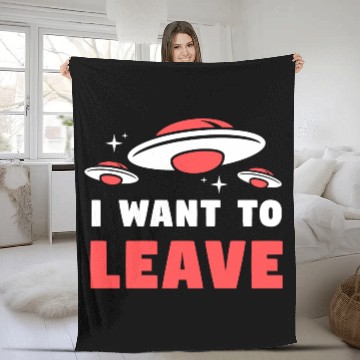 Discover I Want To Leave – Funny UFO Alien Believers Fleece Blankets