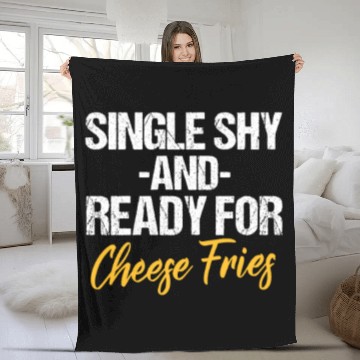 Discover Single Shy And Ready For Cheese Fries Fleece Blankets