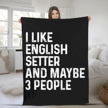 Discover I Like English Setter And Maybe 3 People Dog Fleece Blankets