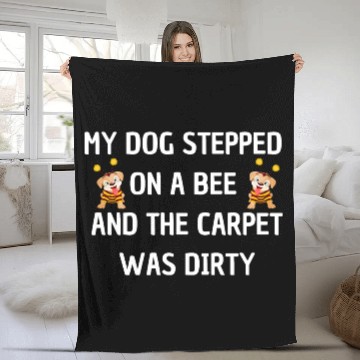 Discover My Dog Stepped On a Bee and The Carpet Was Dirty Fleece Blankets