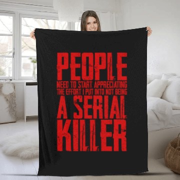 Discover The Effort I Put Into Not Being A Serial Killer 4 Fleece Blankets