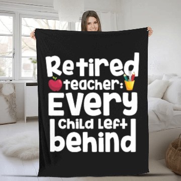 Discover Retired Teacher Every Child Left Behind Retiree Fleece Blankets
