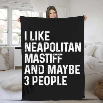 Discover I Like Neapolitan Mastiff And Maybe 3 People Dog Fleece Blankets