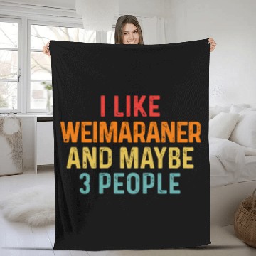 Discover I Like Weimaraner And Maybe 3 People Dog Lover Fleece Blankets