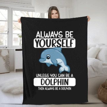 Discover Always Be Yourself Unless You Can Be A Dolphin Fleece Blankets
