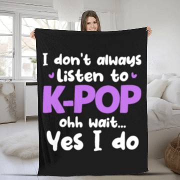 Discover I Don't Always Listen To K-Pop Ohh Wait Yes I Do Fleece Blankets