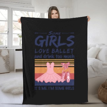Discover Ballet Some Girls Love Ballet And Drink Too Much Fleece Blankets