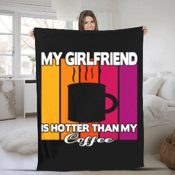 Discover My girlfriend is hotter than my coffee Fleece Blankets