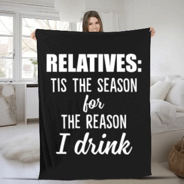 Discover Relatives Tis The Season For The Reason I Drink Fleece Blankets