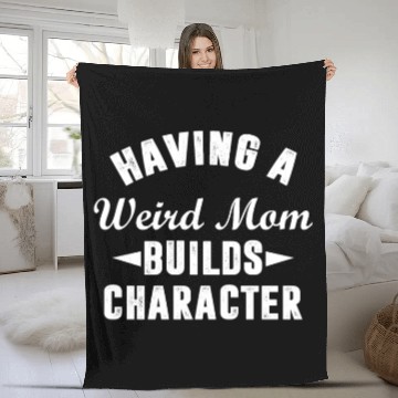 Discover Having A Weird Mom Builds Character Funny Sarcasm Fleece Blankets