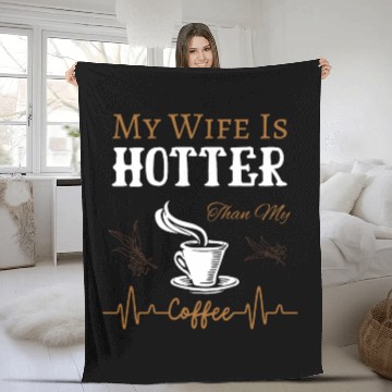 Discover My Wife Is Hotter Than My Coffee Quote Fleece Blankets