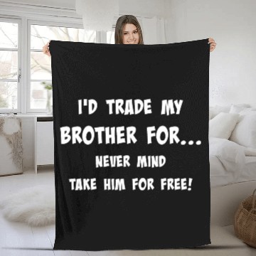 Discover Id trade my brother for never mind take him for Fleece Blankets