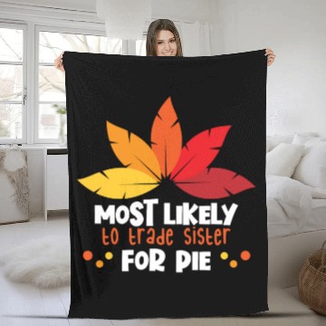 Discover Most Likely To Trade Sister For Pie Thanksgiving Fleece Blankets