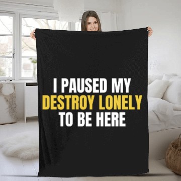 Discover I Paused My Destroy Lonely To Be Here Fleece Blankets